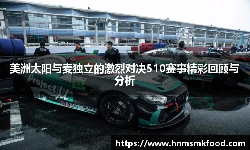 美洲太阳与麦独立的激烈对决510赛事精彩回顾与分析